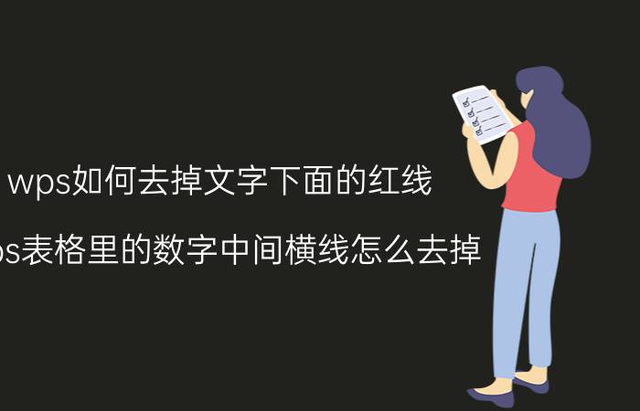 wps如何去掉文字下面的红线 wps表格里的数字中间横线怎么去掉？